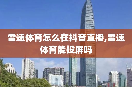 雷速体育怎么在抖音直播,雷速体育能投屏吗