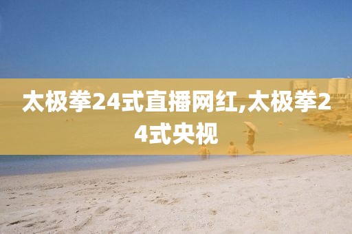 太极拳24式直播网红,太极拳24式央视