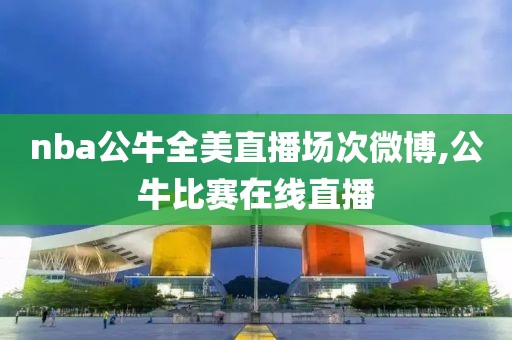 nba公牛全美直播场次微博,公牛比赛在线直播