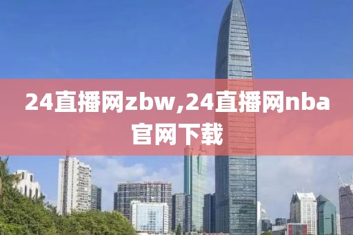 24直播网zbw,24直播网nba官网下载