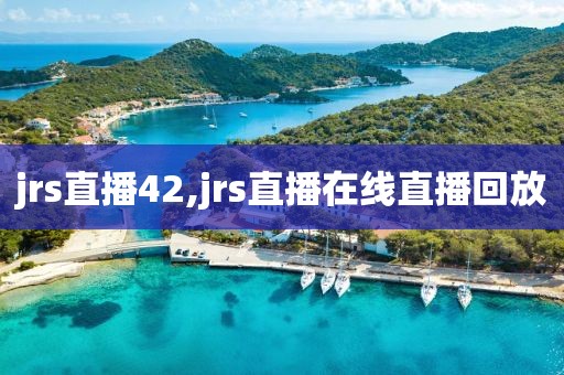jrs直播42,jrs直播在线直播回放
