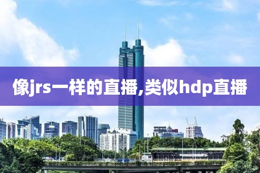 像jrs一样的直播,类似hdp直播