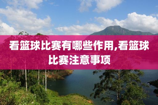 看篮球比赛有哪些作用,看篮球比赛注意事项