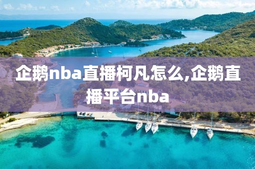 企鹅nba直播柯凡怎么,企鹅直播平台nba