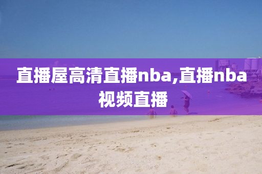 直播屋高清直播nba,直播nba 视频直播