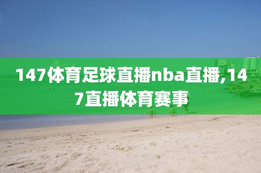 147体育足球直播nba直播,147直播体育赛事