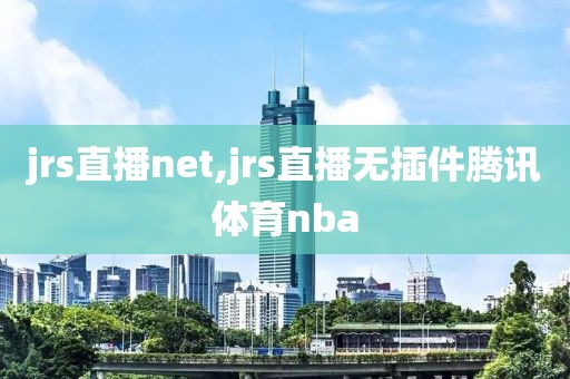 jrs直播net,jrs直播无插件腾讯体育nba