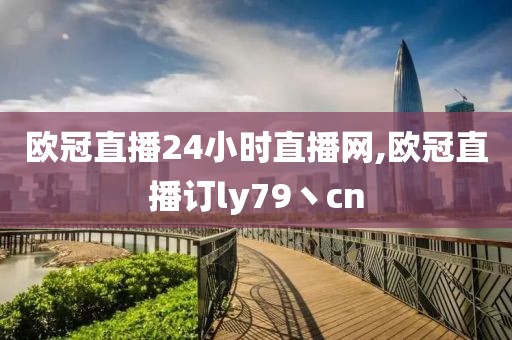 欧冠直播24小时直播网,欧冠直播订ly79丶cn