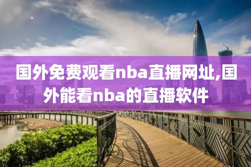 国外免费观看nba直播网址,国外能看nba的直播软件