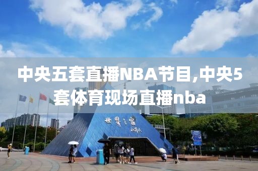 中央五套直播NBA节目,中央5套体育现场直播nba