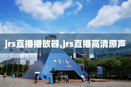 jrs直播播放器,jrs直播高清原声