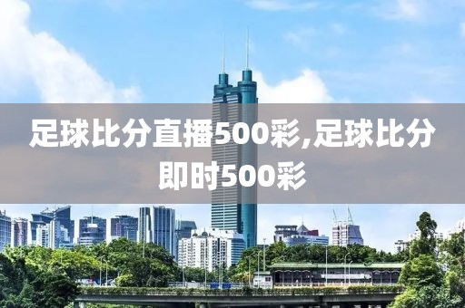 足球比分直播500彩,足球比分即时500彩