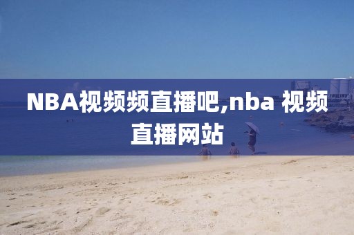 NBA视频频直播吧,nba 视频直播网站