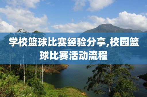 学校篮球比赛经验分享,校园篮球比赛活动流程