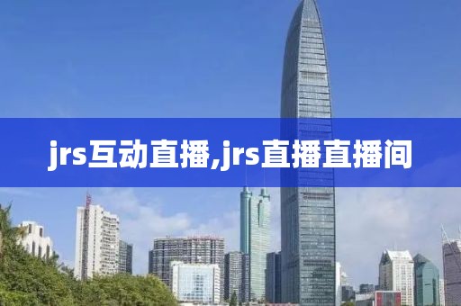 jrs互动直播,jrs直播直播间