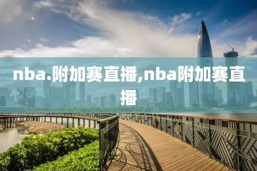 nba.附加赛直播,nba附加赛直播