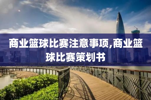 商业篮球比赛注意事项,商业篮球比赛策划书
