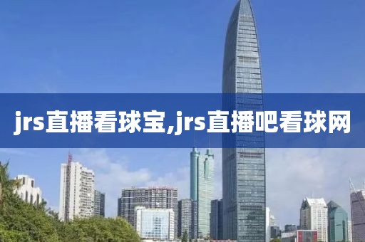 jrs直播看球宝,jrs直播吧看球网