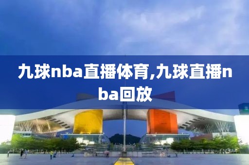 九球nba直播体育,九球直播nba回放