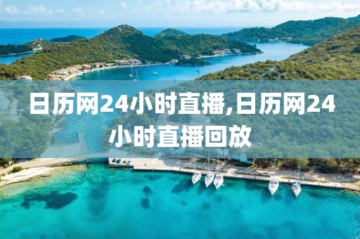 日历网24小时直播,日历网24小时直播回放