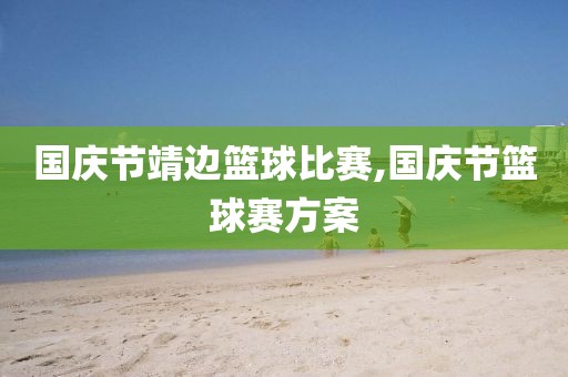 国庆节靖边篮球比赛,国庆节篮球赛方案