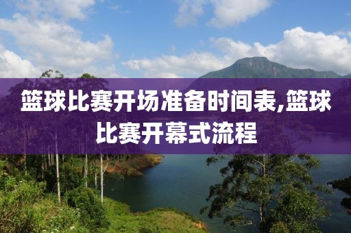篮球比赛开场准备时间表,篮球比赛开幕式流程