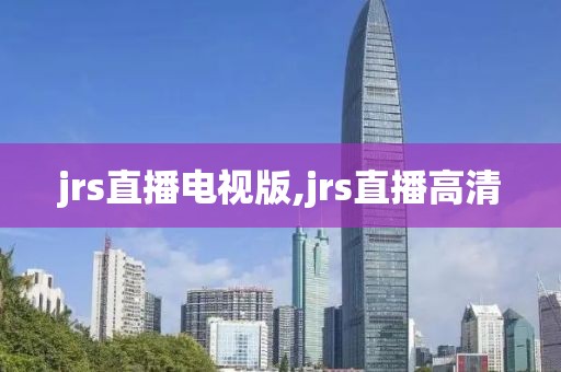 jrs直播电视版,jrs直播高清