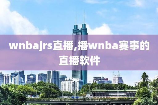 wnbajrs直播,播wnba赛事的直播软件