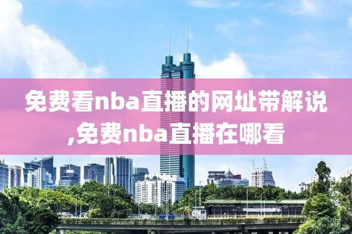 免费看nba直播的网址带解说,免费nba直播在哪看