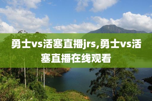 勇士vs活塞直播jrs,勇士vs活塞直播在线观看