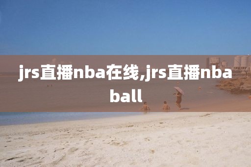 jrs直播nba在线,jrs直播nbaball