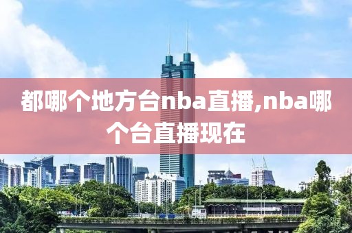 都哪个地方台nba直播,nba哪个台直播现在