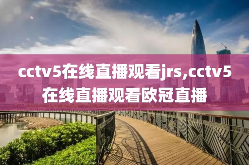 cctv5在线直播观看jrs,cctv5在线直播观看欧冠直播