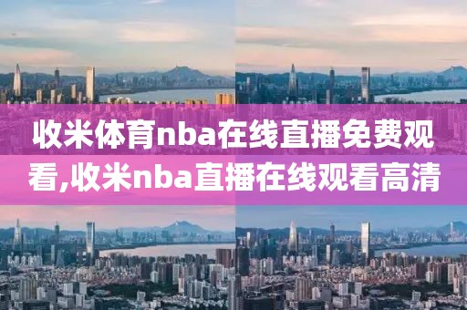 收米体育nba在线直播免费观看,收米nba直播在线观看高清