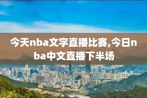 今天nba文字直播比赛,今日nba中文直播下半场