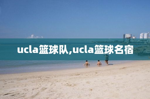 ucla篮球队,ucla篮球名宿