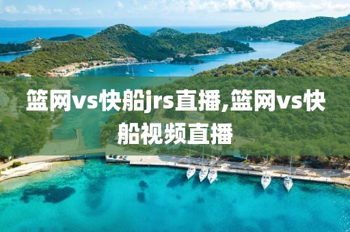 篮网vs快船jrs直播,篮网vs快船视频直播