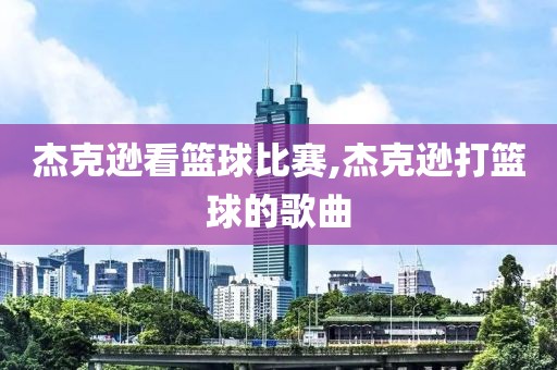 杰克逊看篮球比赛,杰克逊打篮球的歌曲