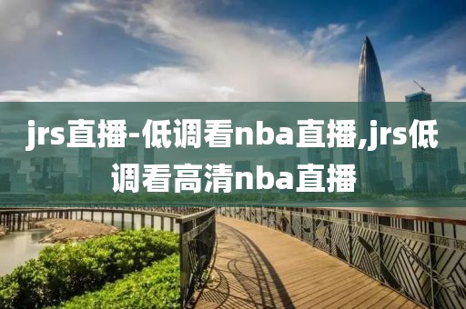 jrs直播-低调看nba直播,jrs低调看高清nba直播