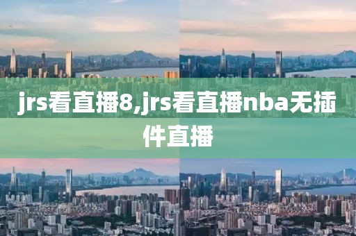 jrs看直播8,jrs看直播nba无插件直播