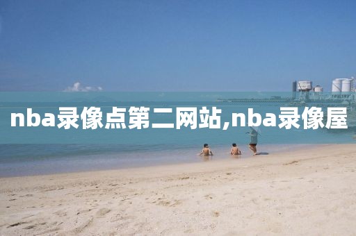 nba录像点第二网站,nba录像屋