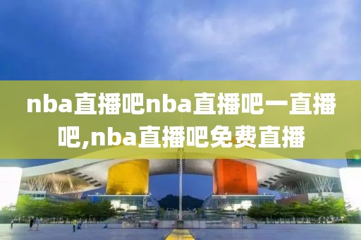 nba直播吧nba直播吧一直播吧,nba直播吧免费直播