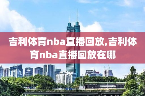 吉利体育nba直播回放,吉利体育nba直播回放在哪