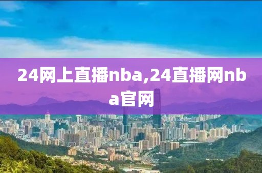 24网上直播nba,24直播网nba官网