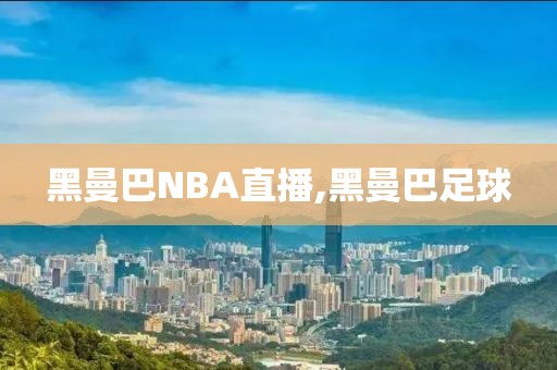 黑曼巴NBA直播,黑曼巴足球