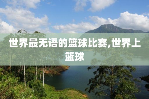 世界最无语的篮球比赛,世界上篮球