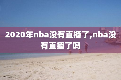 2020年nba没有直播了,nba没有直播了吗