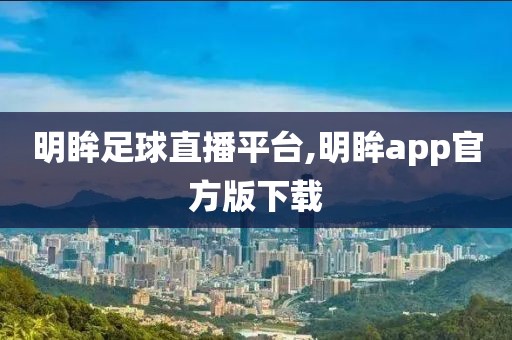明眸足球直播平台,明眸app官方版下载