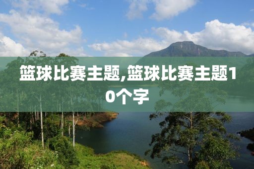 篮球比赛主题,篮球比赛主题10个字
