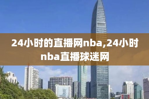 24小时的直播网nba,24小时nba直播球迷网